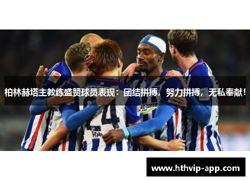 柏林赫塔主教练盛赞球员表现：团结拼搏，努力拼搏，无私奉献！
